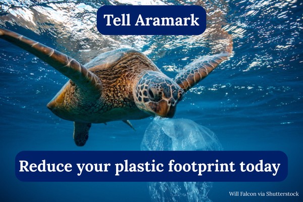 Tell Aramark: Reduce your plastic footprint today